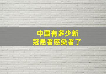 中国有多少新冠患者感染者了