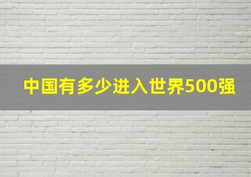 中国有多少进入世界500强