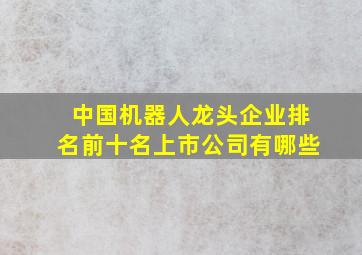 中国机器人龙头企业排名前十名上市公司有哪些