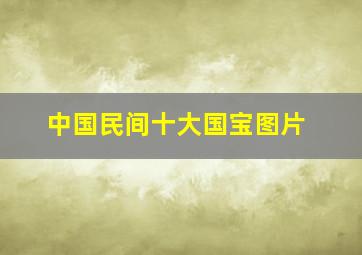 中国民间十大国宝图片