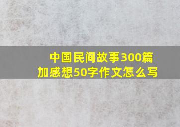 中国民间故事300篇加感想50字作文怎么写