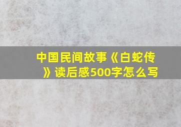 中国民间故事《白蛇传》读后感500字怎么写