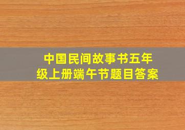 中国民间故事书五年级上册端午节题目答案