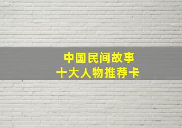 中国民间故事十大人物推荐卡