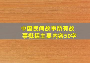 中国民间故事所有故事概括主要内容50字