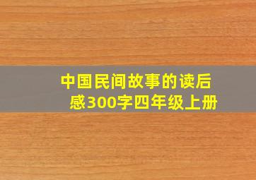 中国民间故事的读后感300字四年级上册