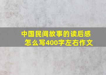 中国民间故事的读后感怎么写400字左右作文