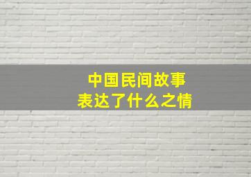 中国民间故事表达了什么之情