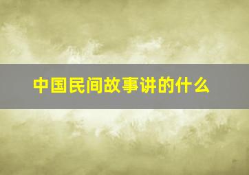 中国民间故事讲的什么