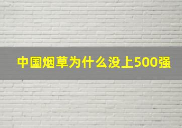 中国烟草为什么没上500强