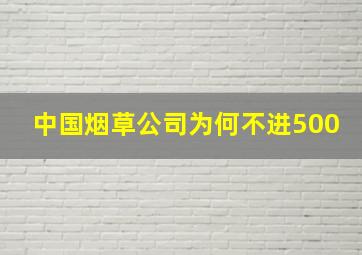 中国烟草公司为何不进500