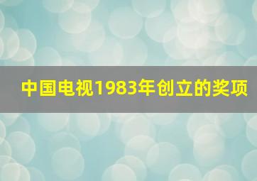 中国电视1983年创立的奖项