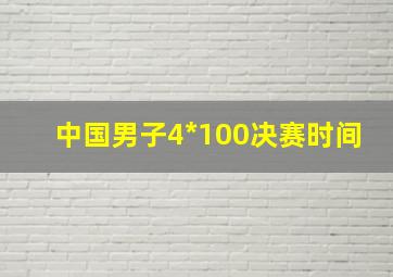 中国男子4*100决赛时间