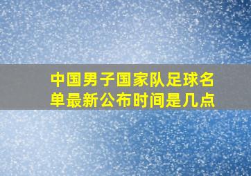 中国男子国家队足球名单最新公布时间是几点