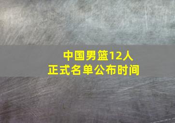 中国男篮12人正式名单公布时间