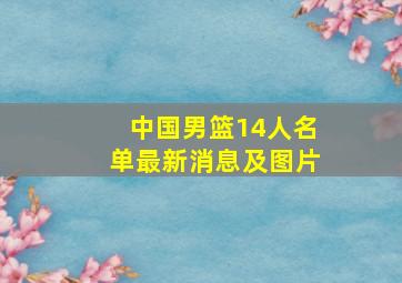 中国男篮14人名单最新消息及图片