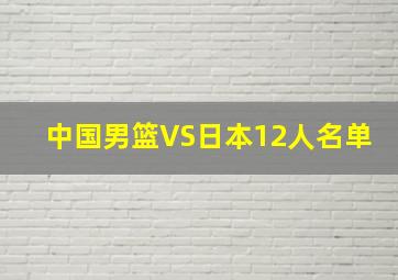 中国男篮VS日本12人名单