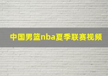 中国男篮nba夏季联赛视频