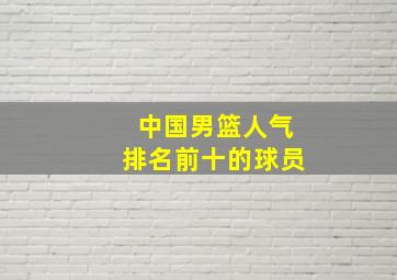 中国男篮人气排名前十的球员