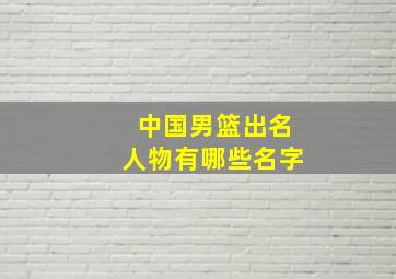 中国男篮出名人物有哪些名字