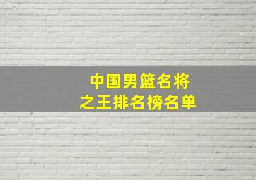 中国男篮名将之王排名榜名单