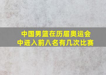 中国男篮在历届奥运会中进入前八名有几次比赛