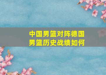 中国男篮对阵德国男篮历史战绩如何