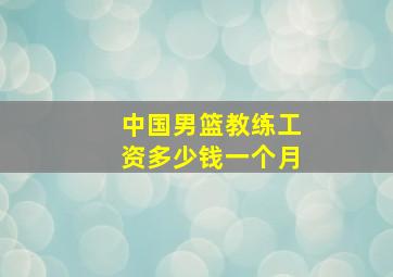 中国男篮教练工资多少钱一个月