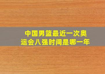 中国男篮最近一次奥运会八强时间是哪一年