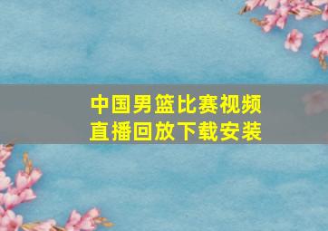 中国男篮比赛视频直播回放下载安装