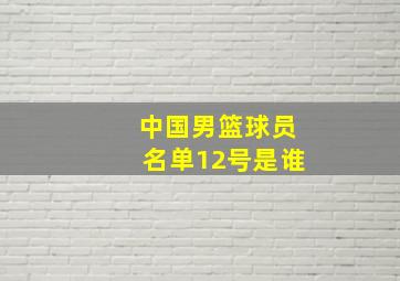 中国男篮球员名单12号是谁