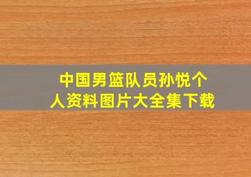 中国男篮队员孙悦个人资料图片大全集下载