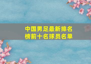 中国男足最新排名榜前十名球员名单