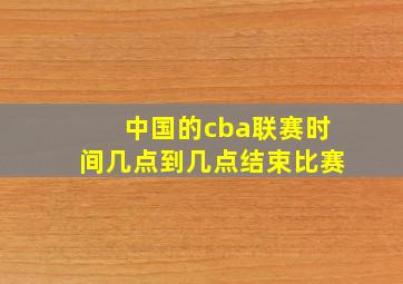 中国的cba联赛时间几点到几点结束比赛