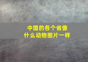 中国的各个省像什么动物图片一样