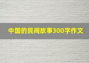 中国的民间故事300字作文