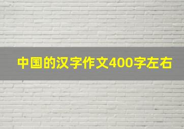 中国的汉字作文400字左右