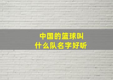 中国的篮球叫什么队名字好听