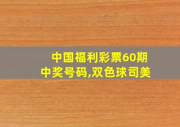 中国福利彩票60期中奖号码,双色球司美