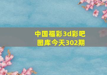 中国福彩3d彩吧图库今天302期