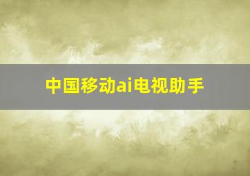 中国移动ai电视助手