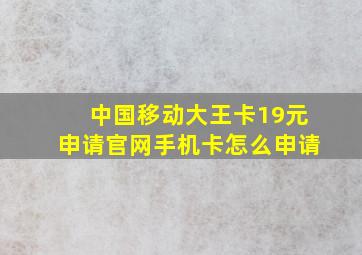 中国移动大王卡19元申请官网手机卡怎么申请