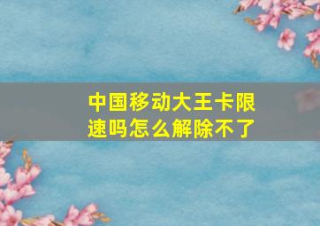 中国移动大王卡限速吗怎么解除不了