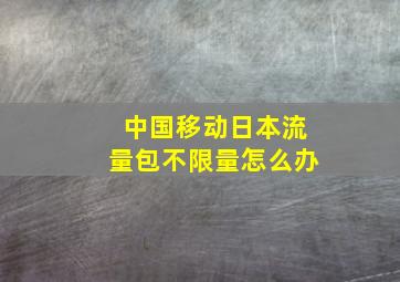 中国移动日本流量包不限量怎么办