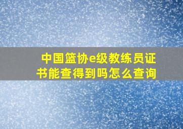 中国篮协e级教练员证书能查得到吗怎么查询