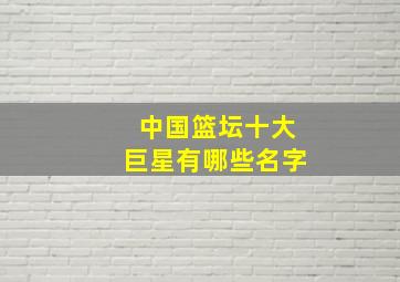 中国篮坛十大巨星有哪些名字