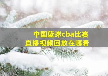 中国篮球cba比赛直播视频回放在哪看