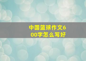 中国篮球作文600字怎么写好