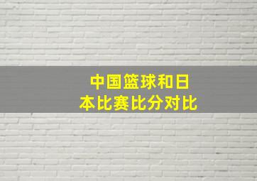 中国篮球和日本比赛比分对比