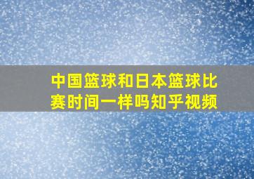 中国篮球和日本篮球比赛时间一样吗知乎视频